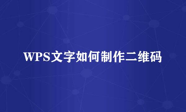 WPS文字如何制作二维码