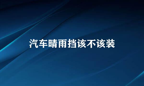 汽车晴雨挡该不该装