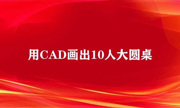 用CAD画出10人大圆桌