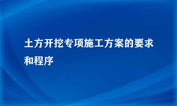 土方开挖专项施工方案的要求和程序