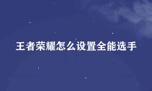 王者荣耀怎么设置全能选手