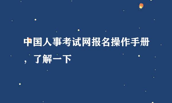 中国人事考试网报名操作手册，了解一下