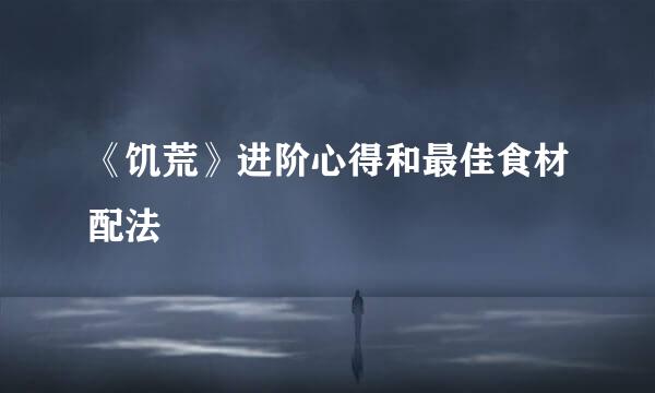 《饥荒》进阶心得和最佳食材配法
