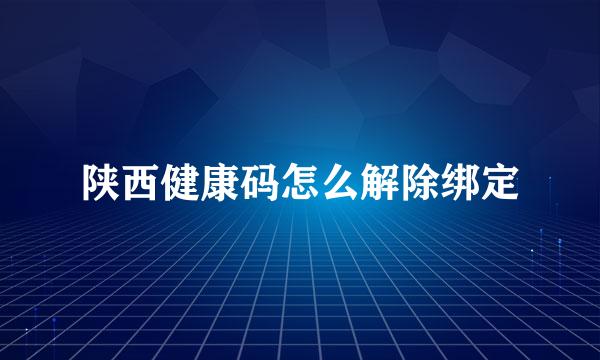 陕西健康码怎么解除绑定