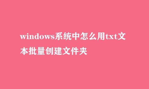 windows系统中怎么用txt文本批量创建文件夹