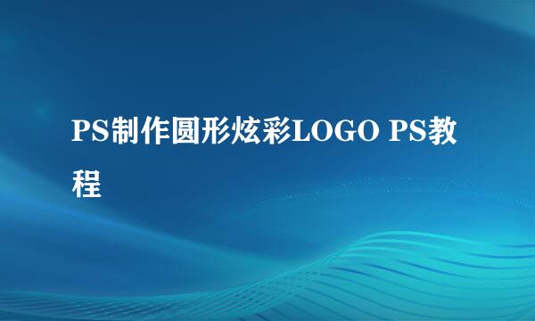 PS制作圆形炫彩LOGO PS教程