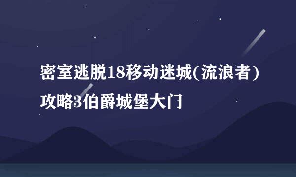 密室逃脱18移动迷城(流浪者)攻略3伯爵城堡大门