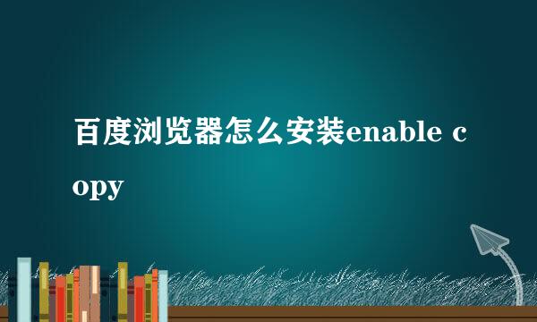 百度浏览器怎么安装enable copy