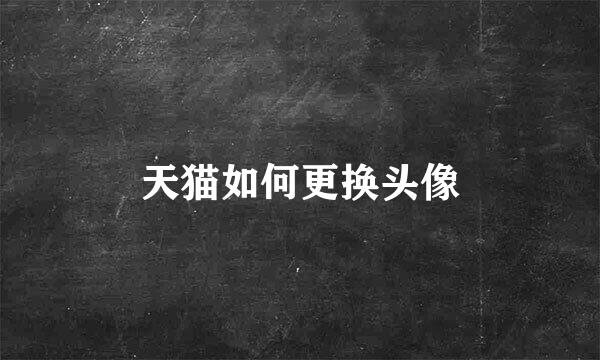 天猫如何更换头像