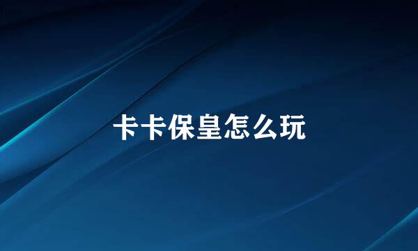 卡卡保皇怎么玩