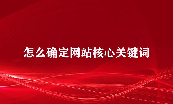 怎么确定网站核心关键词