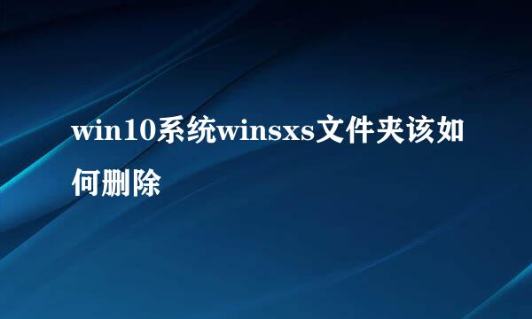 win10系统winsxs文件夹该如何删除