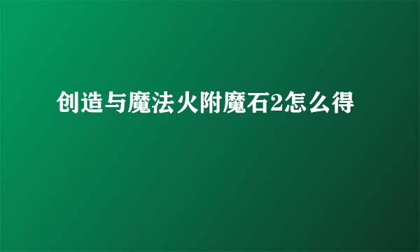 创造与魔法火附魔石2怎么得