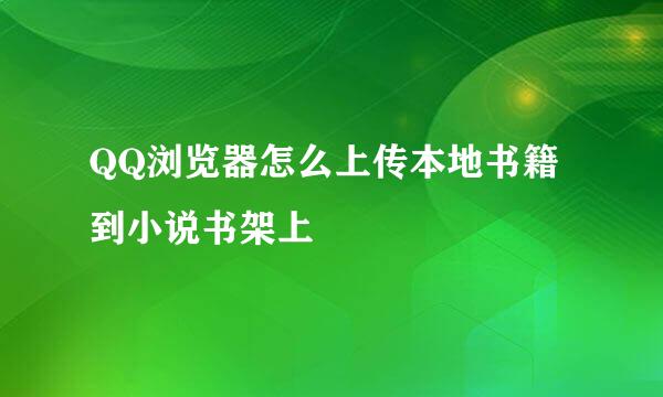 QQ浏览器怎么上传本地书籍到小说书架上