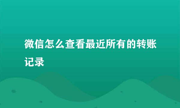 微信怎么查看最近所有的转账记录