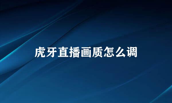 虎牙直播画质怎么调