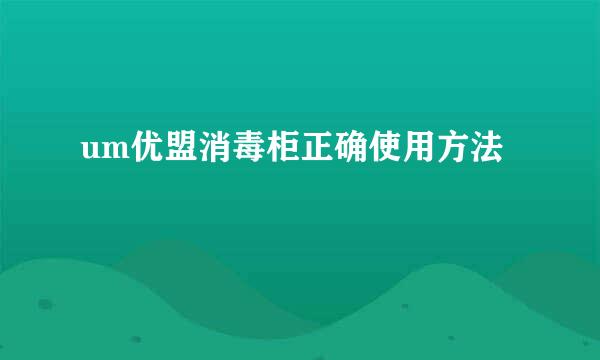 um优盟消毒柜正确使用方法