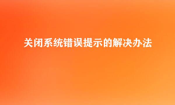 关闭系统错误提示的解决办法