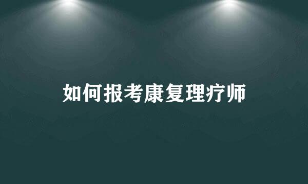 如何报考康复理疗师