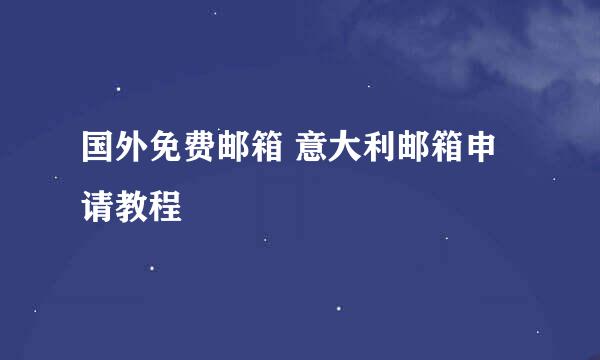 国外免费邮箱 意大利邮箱申请教程