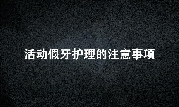 活动假牙护理的注意事项