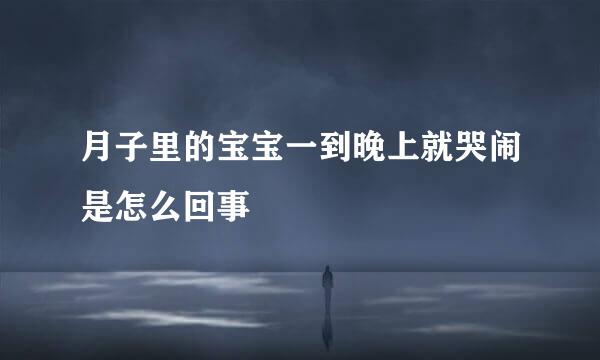 月子里的宝宝一到晚上就哭闹是怎么回事