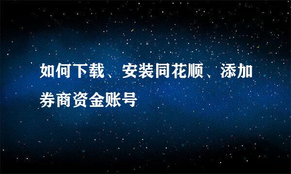 如何下载、安装同花顺、添加券商资金账号
