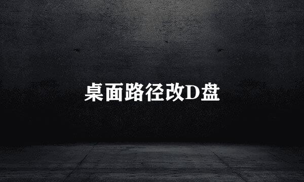 桌面路径改D盘