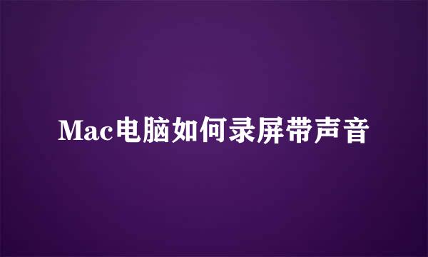Mac电脑如何录屏带声音