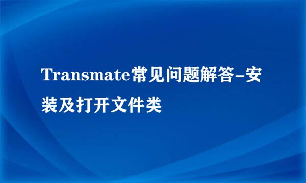 Transmate常见问题解答-安装及打开文件类