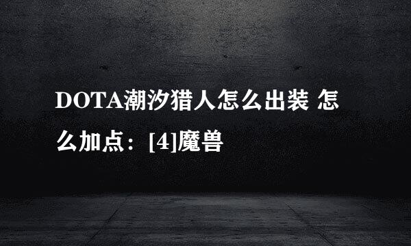 DOTA潮汐猎人怎么出装 怎么加点：[4]魔兽