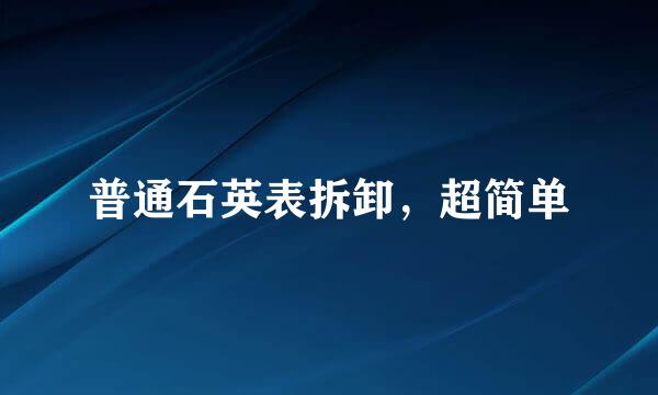 普通石英表拆卸，超简单