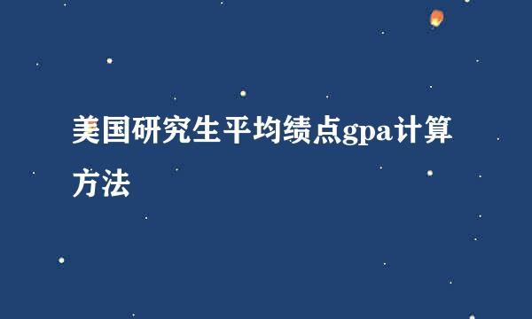 美国研究生平均绩点gpa计算方法