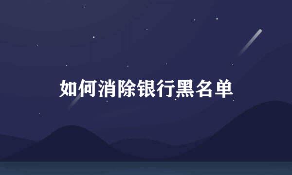 如何消除银行黑名单