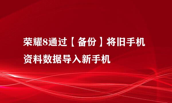 荣耀8通过【备份】将旧手机资料数据导入新手机