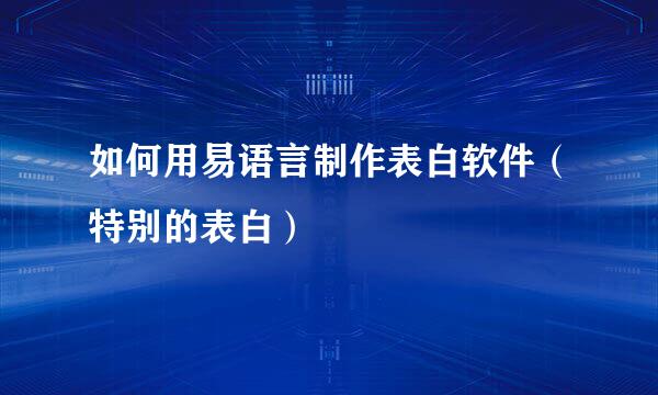 如何用易语言制作表白软件（特别的表白）