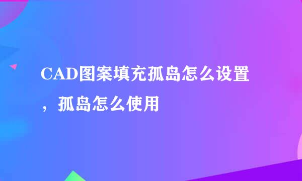 CAD图案填充孤岛怎么设置，孤岛怎么使用