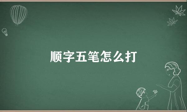 顺字五笔怎么打