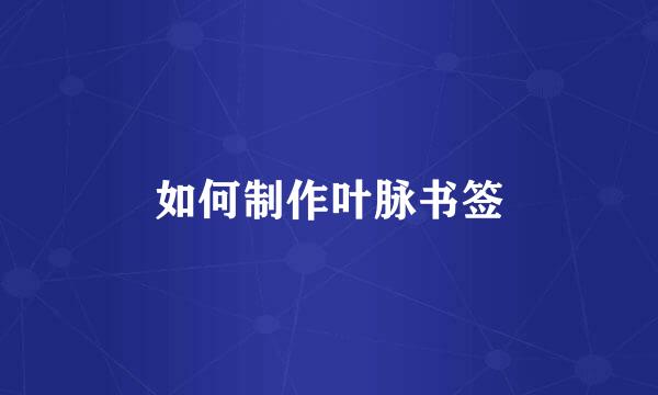 如何制作叶脉书签