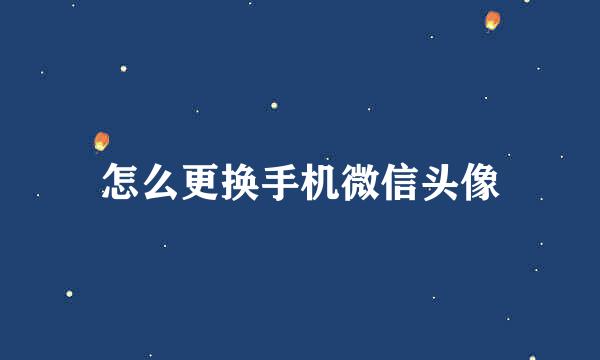 怎么更换手机微信头像