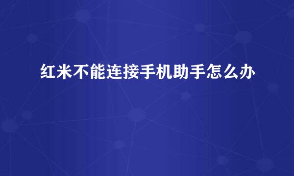 红米不能连接手机助手怎么办