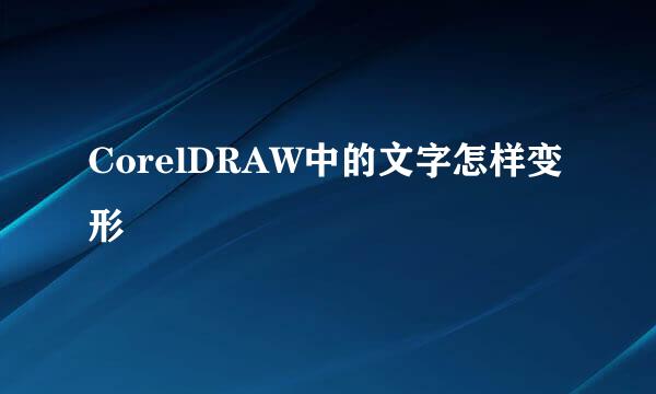 CorelDRAW中的文字怎样变形