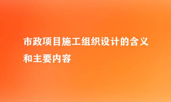 市政项目施工组织设计的含义和主要内容