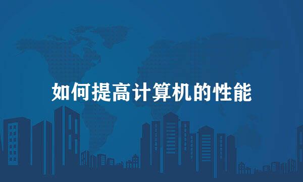 如何提高计算机的性能