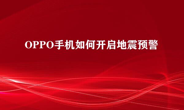 OPPO手机如何开启地震预警