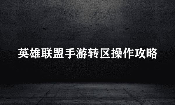 英雄联盟手游转区操作攻略