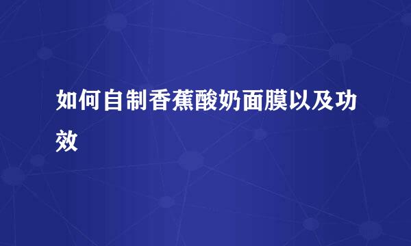 如何自制香蕉酸奶面膜以及功效