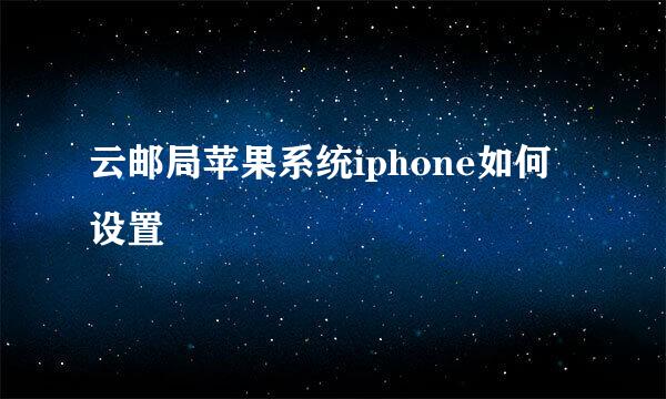 云邮局苹果系统iphone如何设置