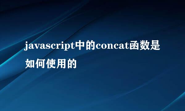 javascript中的concat函数是如何使用的