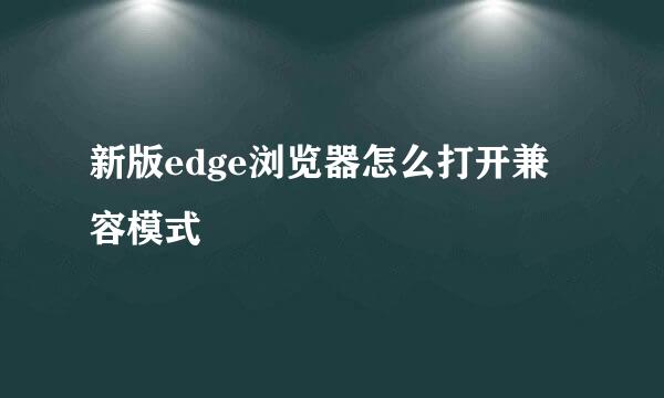新版edge浏览器怎么打开兼容模式